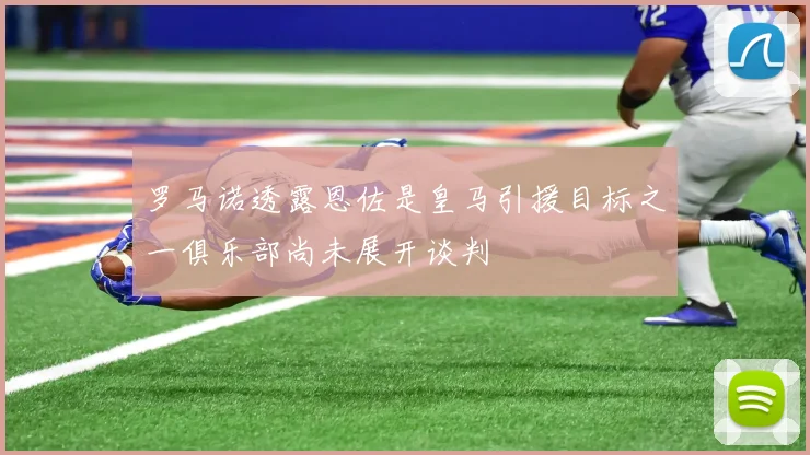 罗马诺透露恩佐是皇马引援目标之一俱乐部尚未展开谈判