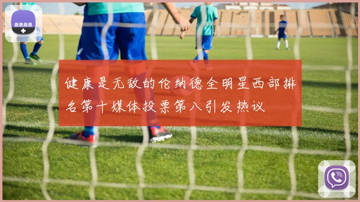 健康是无敌的伦纳德全明星西部排名第十媒体投票第八引发热议