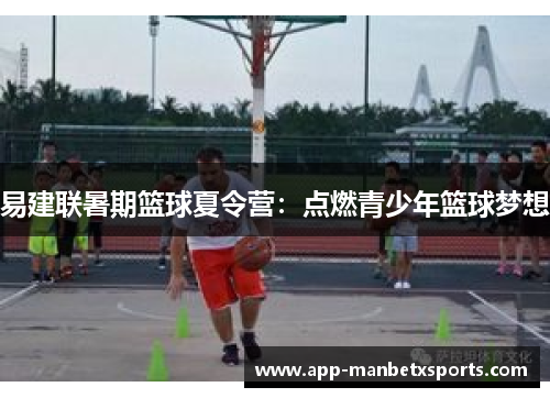 易建联暑期篮球夏令营：点燃青少年篮球梦想